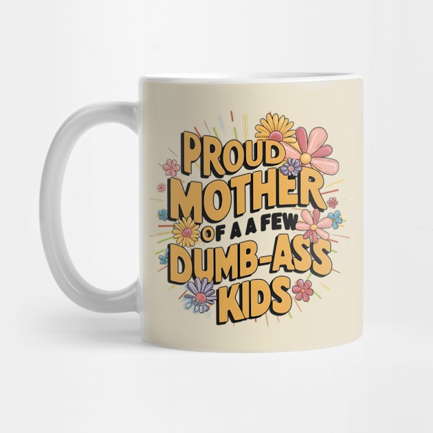 Womens Proud Mother Of A Few Dumbass Kids by David white